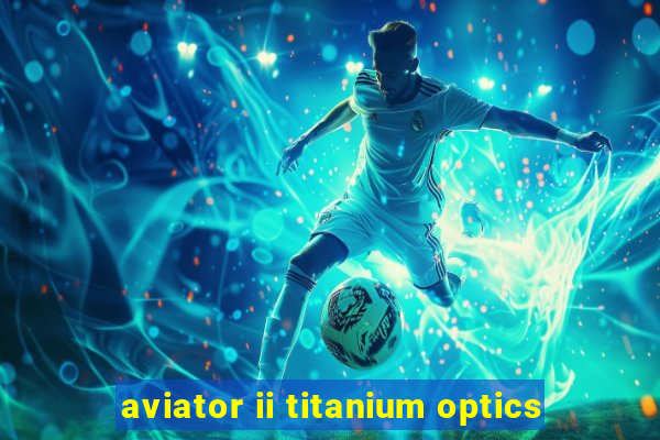 aviator ii titanium optics